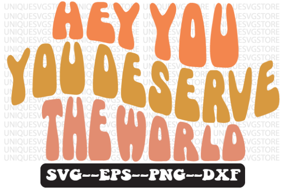 Hey You, You Deserve the World Svg Png Review