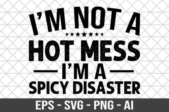 I'm Not a Hot Mess I'm a Spicy SVG