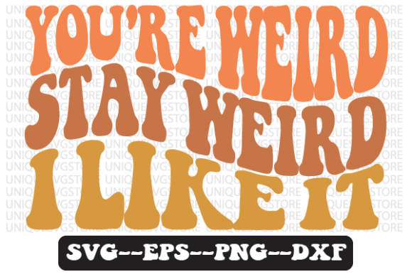 You're Weird, Stay Weird I Like SVG PNG